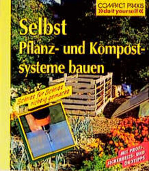 Selbst Pflanz- und Kompostsysteme bauen: Schritt für Schritt richtig gemacht. Mit Profi-, Sicherheits- und Ökotipps