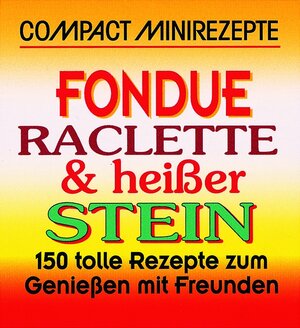 Compact Minirezepte. Fondue, Raclette und heißer Stein: 150 tolle Rezepte zum Genießen mit Freunden