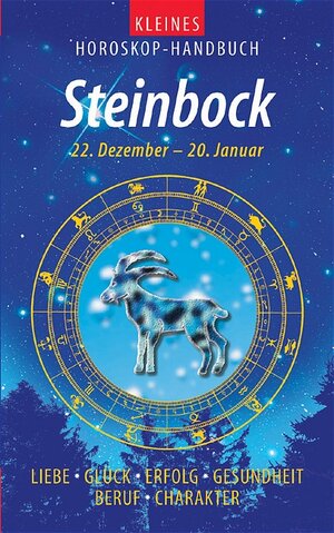 Kleines Horoskop-Handbuch. Liebe, Glück, Erfolg, Gesundheit, Beruf, Charakter: Kleines Horoskop-Handbuch. Steinbock. 22.12-20.1. Liebe, Glück, Erfolg, Gesundheit, Beruf, Charakter