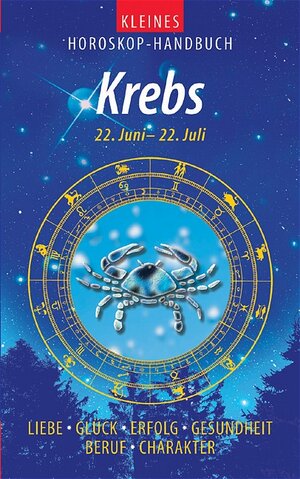 Kleines Horoskop-Handbuch. Liebe, Glück, Erfolg, Gesundheit, Beruf, Charakter: Kleines Horoskop-Handbuch. Krebs