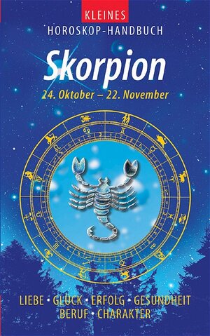 Kleines Horoskop-Handbuch. Liebe, Glück, Erfolg, Gesundheit, Beruf, Charakter: Kleines Horoskop-Handbuch. Skorpion