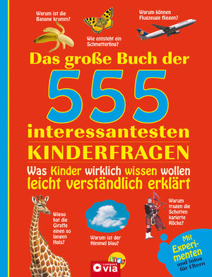 Das große Buch der 555 interessantesten Kinderfragen: Was Kinder wirklich wissen wollen leicht verständlich erklärt