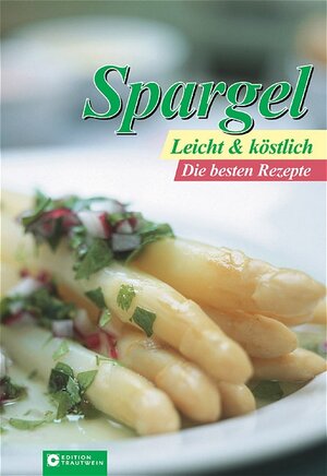 Spargel - Leicht & köstlich: Die besten Rezepte