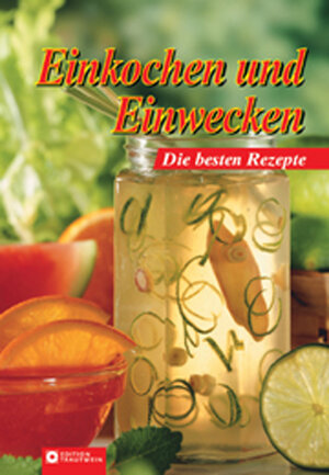 Einkochen und Einwecken. Die besten Rezepte