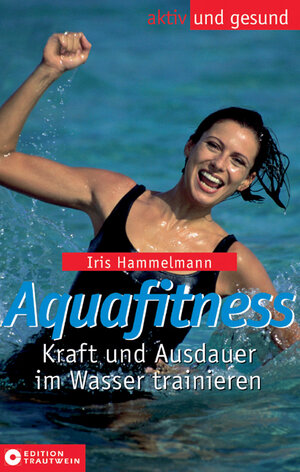 Aquafitness. Kraft und Ausdauer im Wasser trainieren