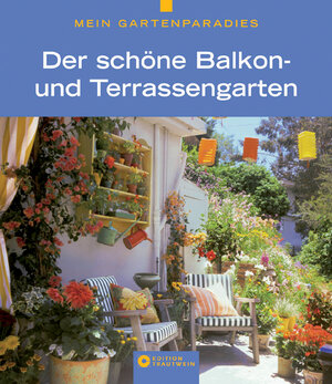 Mein Gartenparadies - Der schöne Balkon- und Terrassengarten