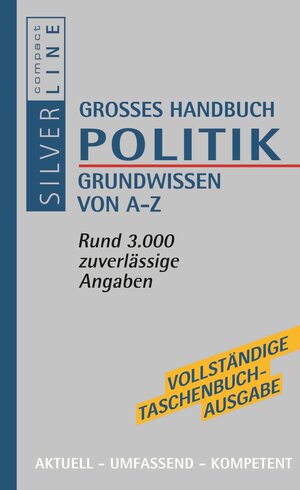 Handbuch Politik. Grundwissen von A - Z. Internationale Politik, Politische Theorie, Politische Systeme. Compact SilverLine: Rund 3.000 zuverlässige Angaben