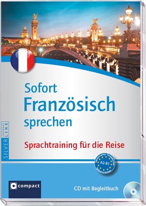 Sofort Französisch sprechen. Kurs und Trainer auf Audio-CD mit Begleitbuch. Fit für die Reise in 90 Minuten. Compact SilverLine