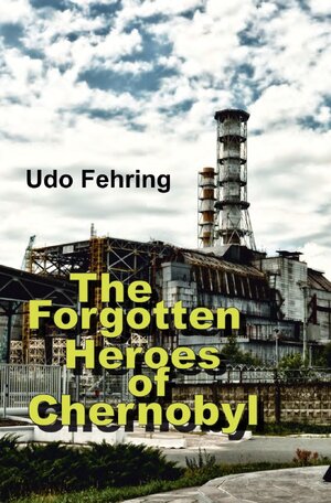 Buchcover The Forgotten Heroes of Chernobyl | Udo Fehring | EAN 9783818777951 | ISBN 3-8187-7795-0 | ISBN 978-3-8187-7795-1