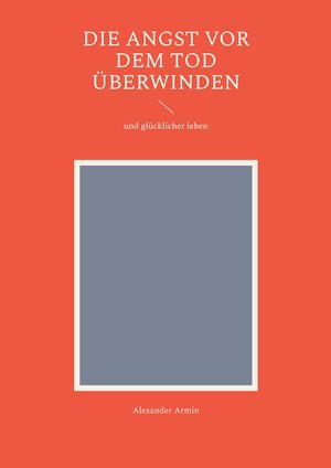 Buchcover Die Angst vor dem Tod überwinden | Alexander Armin | EAN 9783819263460 | ISBN 3-8192-6346-2 | ISBN 978-3-8192-6346-0