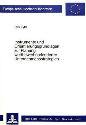 Buchcover Instrumente und Orientierungsgrundlagen zur Planung wettbewerbsorientierter Unternehmensstrategien | Dirk Eybl | EAN 9783820455113 | ISBN 3-8204-5511-6 | ISBN 978-3-8204-5511-3
