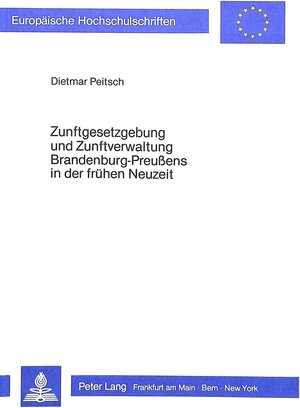 Buchcover Zunftgesetzgebung und Zunftverwaltung Brandenburg-Preussens in der frühen Neuzeit | Dietmar Peitsch | EAN 9783820484106 | ISBN 3-8204-8410-8 | ISBN 978-3-8204-8410-6