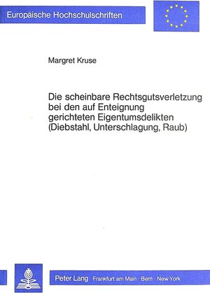 Buchcover Die scheinbare Rechtsgutsverletzung bei den auf Enteignung gerichteten Eigentumsdelikten (Diebstahl, Unterschlagung, Raub) | Margret Kruse | EAN 9783820493351 | ISBN 3-8204-9335-2 | ISBN 978-3-8204-9335-1