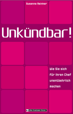 Unkündbar! Wie Sie sich für Ihren Chef unentbehrlich machen