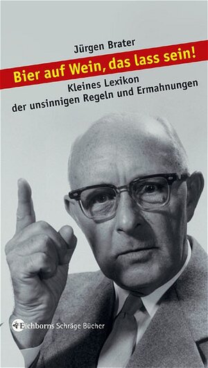 Bier auf Wein, das lass sein!: Kleines Lexikon der unsinnigen Regeln und Ermahnungen