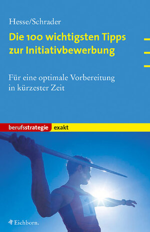 Die 100 wichtigsten Tipps zur Initiativbewerbung. Für eine optimale Vorbereitung in kürzester Zeit