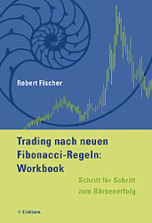 Trading nach neuen Fibonacci-Regeln. Workbook. Schritt für Schritt zum Börsenerfolg