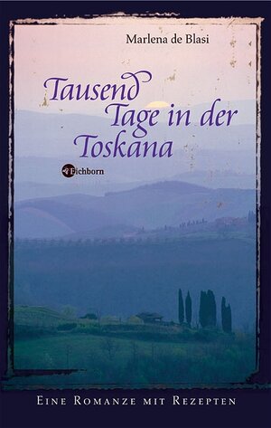 Tausend Tage in der Toskana: Eine Romanze mit Rezepten