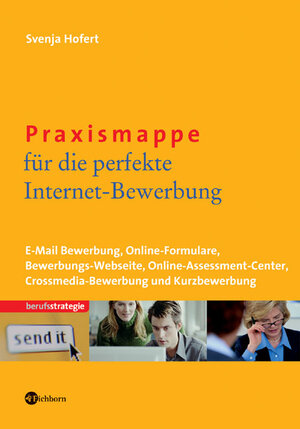 Praxismappe für die perfekte Internet-Bewerbung: E-Mail-Bewerbung - Online-Formulare - Bewerbungs-Webseite - Online-Assessment-Center - Crossmedia-Bewerbung und Kurzbewerbung