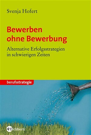 Bewerben ohne Bewerbung: Alternative Erfolgsstrategien in schwierigen Zeiten