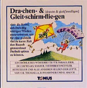 Drachen- und Gleitschirmfliegen. Ein fröhliches Wörterbuch: Für Paraglider, Deltafreaks, Thermikschnüffler, Aufsteiger und alle anderen Helden der Lüfte