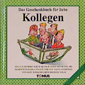 Das Geschenkbuch für liebe Kollegen!: Ein Geschenkbuch für die Frau oder den Mann, mit der/dem man die längste Zeit des Tages verbringt