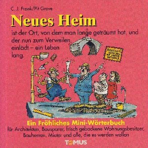 Neues Heim - Mini. Ein fröhliches Mini - Wörterbuch: Für Architekten, Bausparer, frisch gebackene Wohnungsbesitzer, Bauherren, Mieter und alle, die es werden wollen