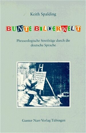 Bunte Bilderwelt. Phraseologische Streifzüge durch die deutsche Sprache