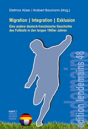 Buchcover Migration|Integration|Exklusion - Eine andere deutsch-französische Geschichte des Fußballs in den langen 1960er Jahren  | EAN 9783823382942 | ISBN 3-8233-8294-2 | ISBN 978-3-8233-8294-2