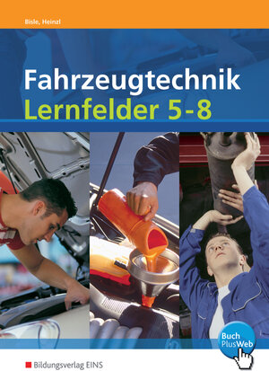 Fahrzeugtechnik Lernfelder 5-8 nach neuem Rahmenlehrplan (Energieversorgungs- und Startsysteme, Motormechanik, Motormanagementsysteme, Abgassysteme)