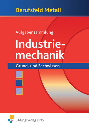 Aufgabensammlung Industriemechanik. Grund- und Fachwissen: Grund- und Fachwissen Aufgabenband