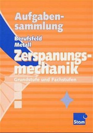 Berufsfeld Metall. Aufgabensammlung Zerspanungsmechanik: Grundstufe und Fachstufen