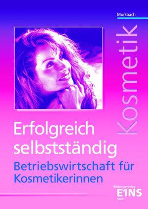 Kosmetik - Erfolgreich selbständig: Betriebswirtschaft für Kosmetikerinnen. Lehr-/Fachbuch