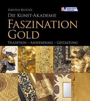 Die Kunst-Akademie. Faszination Gold: Tradition - Anwendung - Gestaltung