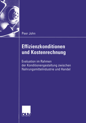 Effizienzkonditionen und Kostenrechnung: Evaluation im Rahmen der Konditionengestaltung zwischen Nahrungsmittelindustrie und Handel (Wirtschaftswissenschaften)