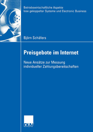 Preisgebote im Internet: Neue Ansätze zur Messung Individueller Zahlungsbereitschaften (Betriebswirtschaftliche Aspekte lose gekoppelter Systeme und Electronic Business)