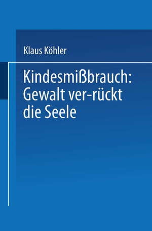 Buchcover Kindesmißbrauch: Gewalt ver-rückt die Seele | Klaus Köhler | EAN 9783824440832 | ISBN 3-8244-4083-0 | ISBN 978-3-8244-4083-2