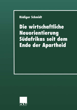 Buchcover Die wirtschaftliche Neuorientierung Südafrikas seit dem Ende der Apartheid | Rüdiger Schmidt | EAN 9783824444250 | ISBN 3-8244-4425-9 | ISBN 978-3-8244-4425-0