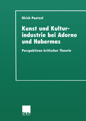 Kunst und Kulturindustrie bei Adorno und Habermas. Perspektiven kritischer Theorie