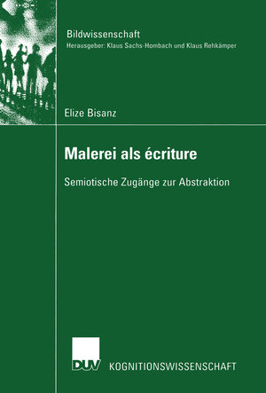 Malerei als écriture: Semiotische Zugänge zur Abstraktion (Bildwissenschaft)