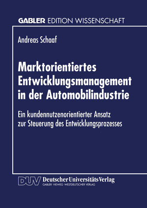 Marktorientiertes Entwicklungsmanagement in der Automobilindustrie: Ein Kundennutzenorientierter Ansatz zur Steuerung des Entwicklungsprozesses (Gabler Edition Wissenschaft) (German Edition)