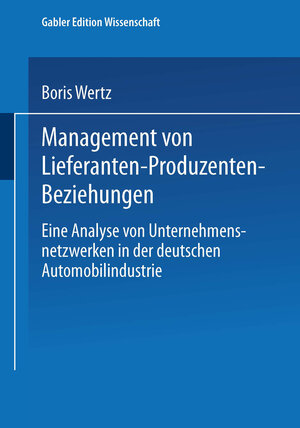 Management von Lieferanten-Produzenten-Beziehungen: Eine Analyse von Unternehmensnetzwerken in der deutschen Automobilindustrie (Unternehmensführung & Controlling)