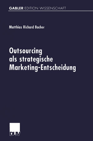 Buchcover Outsourcing als strategische Marketing-Entscheidung | Matthias Richard Bacher | EAN 9783824471669 | ISBN 3-8244-7166-3 | ISBN 978-3-8244-7166-9