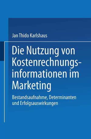 Buchcover Die Nutzung von Kostenrechnungsinformationen im Marketing | Jan Thido Karlshaus | EAN 9783824472000 | ISBN 3-8244-7200-7 | ISBN 978-3-8244-7200-0