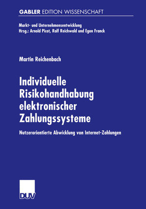 Individuelle Risikohandhabung elektronischer Zahlungssysteme. Nutzerorientierte Abwicklung von Internet-Zahlungen (Markt- und Unternehmensentwicklung / Markets and Organisations)