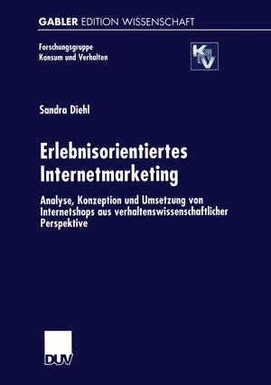 Erlebnisorientiertes Internetmarketing. Analyse, Konzeption und Umsetzung von Internetshops aus verhaltenswissenschaftlicher Perspektive: Analyse, ... (Forschungsgruppe Konsum und Verhalten)