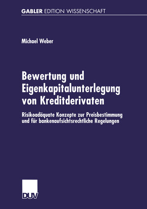 Bewertung und Eigenkapitalunterlegung von Kreditderivaten: Risikoadäquate Konzepte zur Preisbestimmung und für bankenaufsichtsrechtliche Regelungen