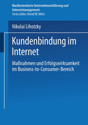 Kundenbindung im Internet. Maßnahmen und Erfolgswirksamkeit im Business-to-Consumer-Bereich (Marktorientierte Unternehmensführung und Internetmanagement)