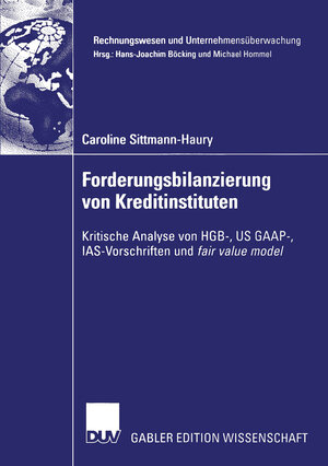 Forderungsbilanzierung von Kreditinstituten. Kritische Analyse von HGB-, US GAAP-, IAS-Vorschriften und fair value model (Rechnungswesen und Unternehmensüberwachung)