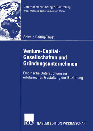 Venture-Capital-Gesellschaften und Gründungsunternehmen: Empirische Untersuchung zur Erfolgreichen Gestaltung der Beziehung (Unternehmensführung & Controlling)